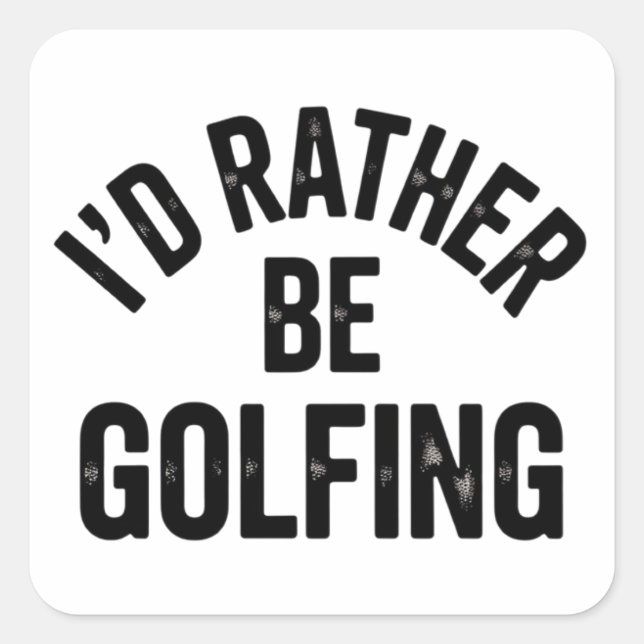 Sticker Carré I'd Rather Be Golfing Funny Gift for Golfer (Devant)