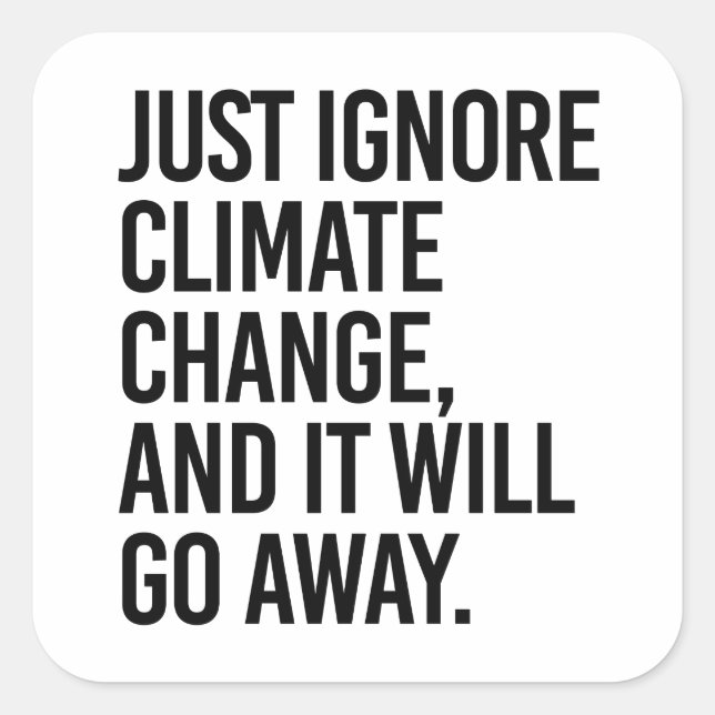 Sticker Carré Ignorez le changement climatique et il disparaîtra (Devant)