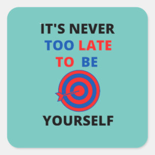 STICKER CARRÉ IL N'EST JAMAIS TROP TARD POUR ÊTRE VOTRE MOTIVATI
