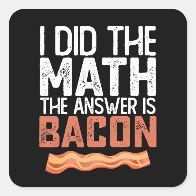 Sticker Carré J'Ai Fait Le Mathe La Réponse Est Bacon (Devant)