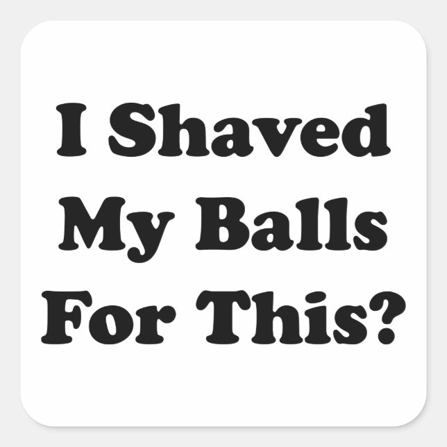 Sticker Carré J'Ai Rasé Mes Couilles Pour Ça (Devant)