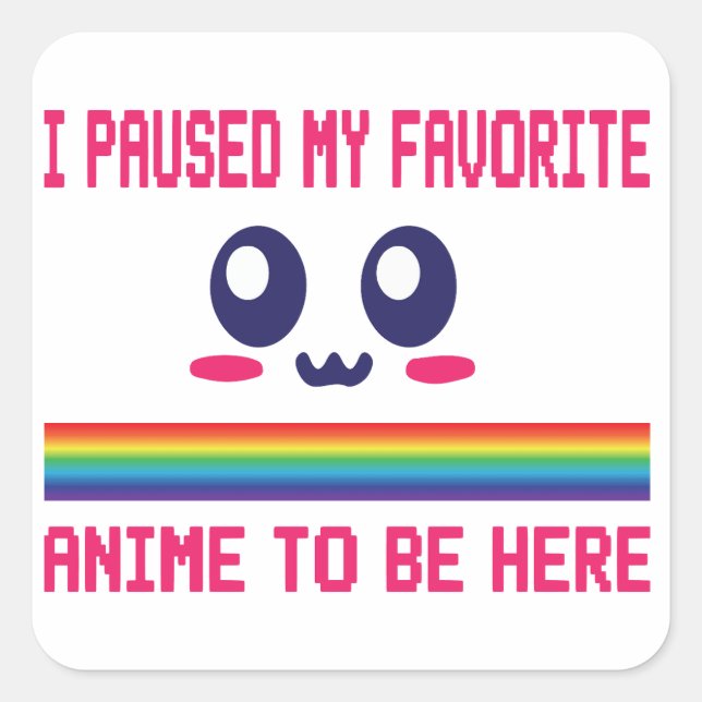 Sticker Carré J'Ai Suspendu Mon Anime Préférée Pour Être Ici (Devant)