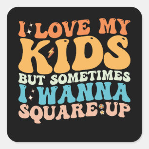 Sticker Carré J'Aime Mes Enfants, Mais Parfois Je Veux Carré