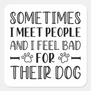 Sticker Carré Je Me Sens Mal Pour Leur Chien