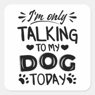 Sticker Carré Je ne parle qu'à mon chien aujourd'hui