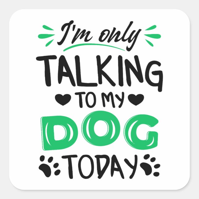 Sticker Carré Je ne parle qu'à mon chien aujourd'hui (Devant)