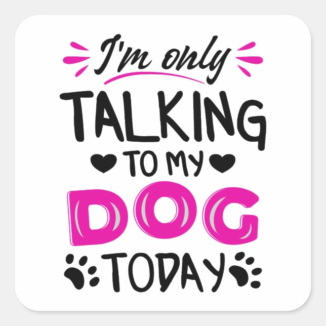 Sticker Carré Je ne parle qu'à mon chien aujourd'hui (Devant)