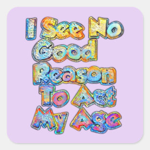 Sticker Carré Je Ne Vois Aucune Bonne Raison D'Agir Mon Âge Dit