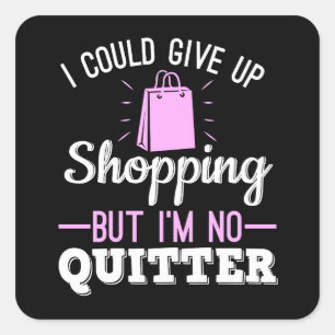 Sticker Carré Je pourrais renoncer au shopping, mais je ne suis 