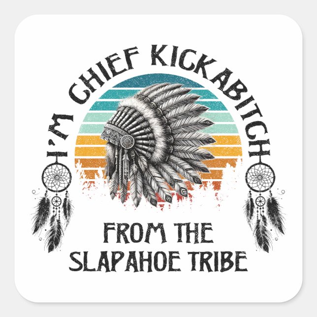 Sticker Carré Je suis le chef Kickabitch de la tribu Slapahoe (Devant)