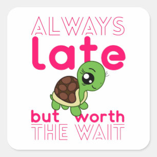 Sticker Carré Je Suis Toujours En Retard, Mais Ça Vaut La Tortue