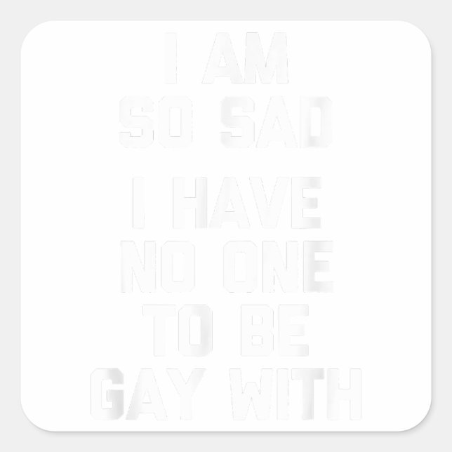 Sticker Carré Je Suis Triste, Je N'Ai Personne Pour Être Gay Ave (Devant)