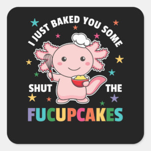 Sticker Carré Je Vous Ai Juste Fait Fermer Les Fucupcakes Axolot