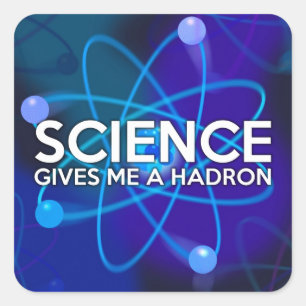 STICKER CARRÉ LA SCIENCE ME DONNE UN HADRON