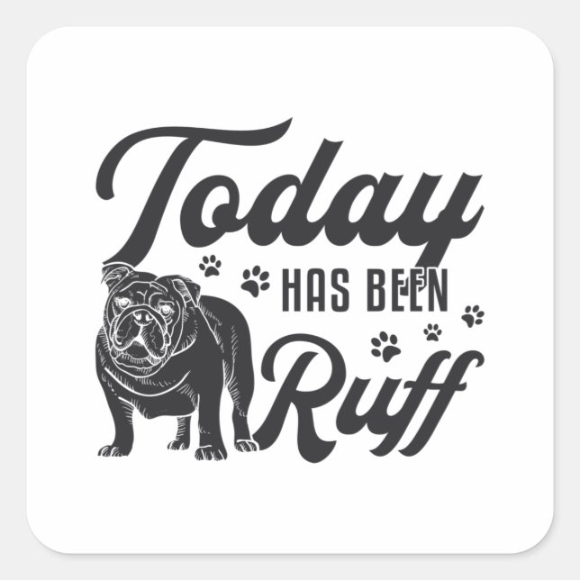 Sticker Carré L'Anglais Bulldog Aujourd'Hui A Été Ruff Dog Drôle (Devant)