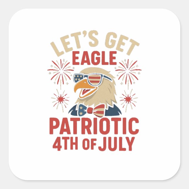 Sticker Carré Let’s Get Eagle Patriotic – Funny 4th July Eagle (Devant)