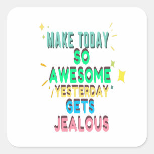 Sticker Carré Make today So Awesome Yesterday Gets Jealous