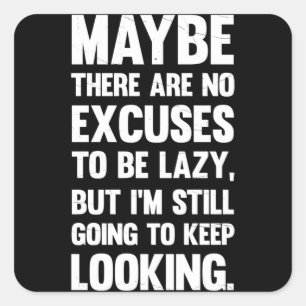 Sticker Carré Maybe There Are No excuses To Be Lazy.