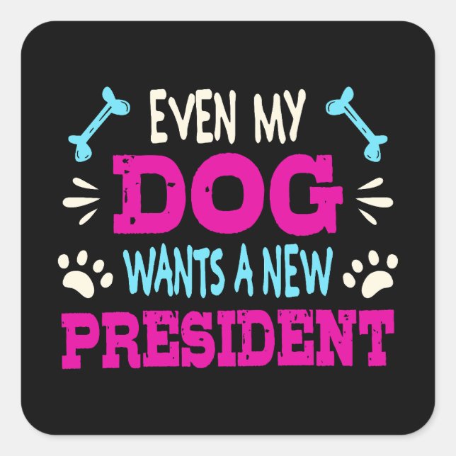 Sticker Carré Même mon chien veut un nouveau président (Devant)