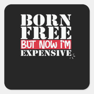 Sticker Carré Né libre mais maintenant je suis cher, indépendanc