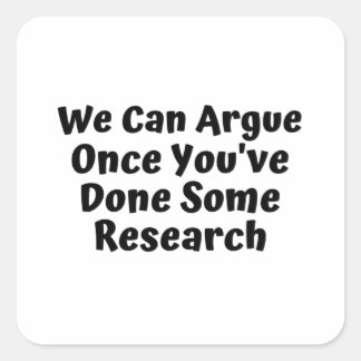 Sticker Carré Nous Pouvons Arguer Si Vous Faites Des Recherches