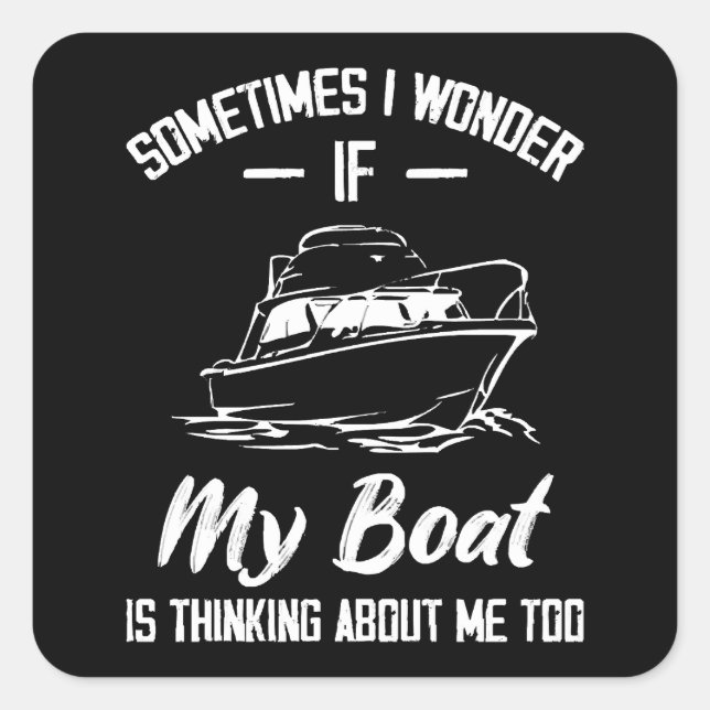 Sticker Carré Parfois Je Me Demande Si Mon Bateau Pense À Moi (Devant)