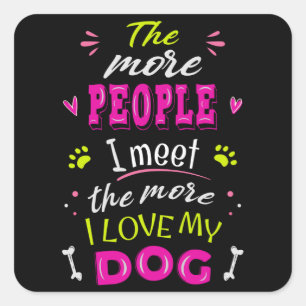 Sticker Carré Plus je rencontre de gens plus j'aime mon chien