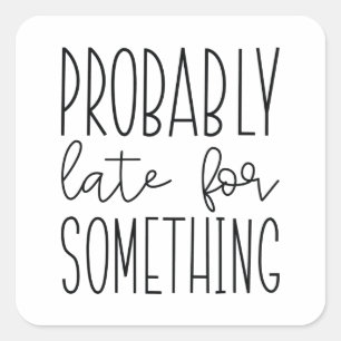 Sticker Carré Probablement En Retard Pour Quelque Chose