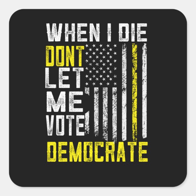 Sticker Carré Quand Je Meurerai, Ne Me Laisse Pas Voter Démocrat (Devant)