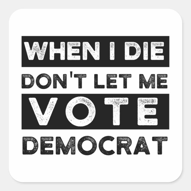 Sticker Carré quand je meurs, ne me laissez pas voter démocrate, (Devant)
