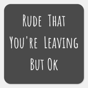Sticker Carré Rude That You're Leaving But Ok