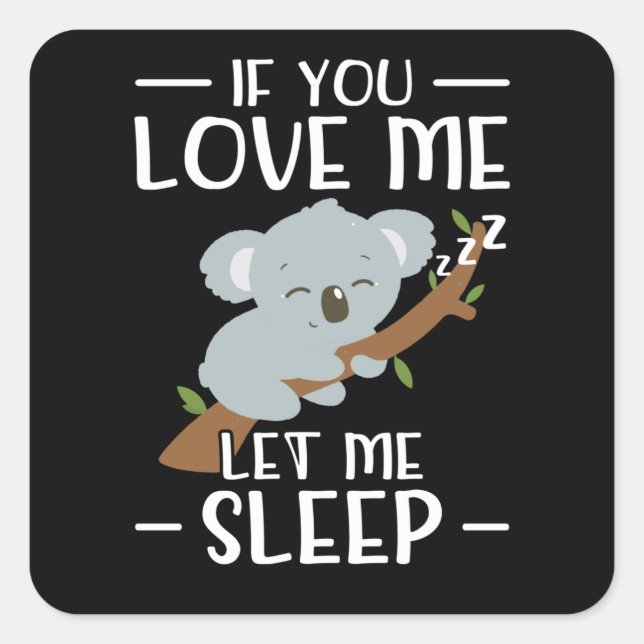 Sticker Carré Si Tu M'Aimes, Laisse-Moi Dormir | Cadeau Koala (Devant)