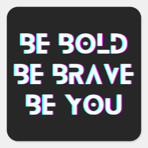 Sticker Carré Sois Courageux, Sois Courageux, Sois Toi