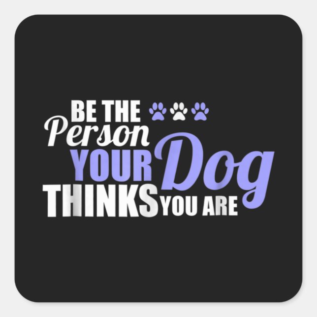 Sticker Carré Soyez La Personne Que Votre Chien Pense Être (Devant)