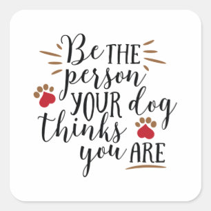 Sticker Carré Soyez la personne que votre chien pense que vous 