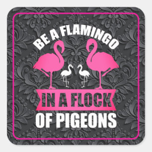 Sticker Carré Soyez Un Flamant Rose Dans Un Banc De Pigeons