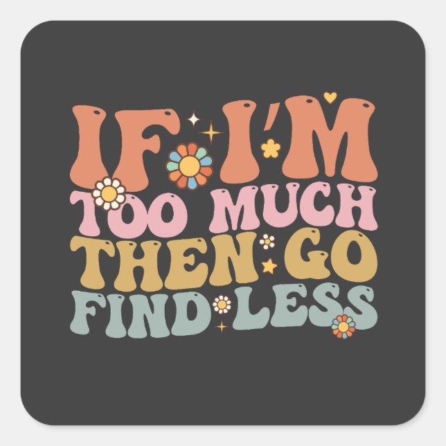 Sticker Carré Super Si je suis trop, allez chercher moins rétro (Devant)