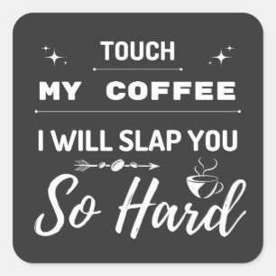 Sticker Carré Touchez Mon Café Je Vais Te Frapper Si Dur Drôle