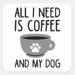 Sticker Carré Tout Ce Dont J'Ai Besoin, C'Est Du Café Et Mon Chi