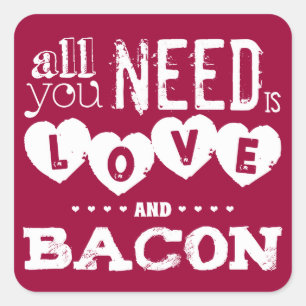 Sticker Carré Tout ce dont vous avez besoin est Amour et Bacon