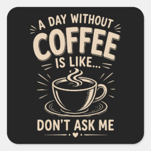 Sticker Carré Une journée sans café, c'est comme ne me demandez 