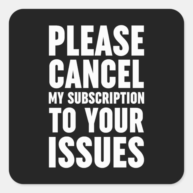 Sticker Carré Veuillez Annuler Mon Abonnement À Vos Problèmes (Devant)