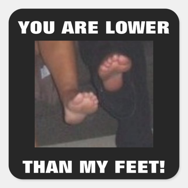 STICKER CARRÉ VOUS ÊTES INFÉRIEURE À MES PIEDS ! (Devant)