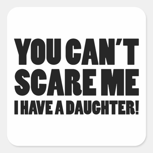 Sticker Carré Vous ne pouvez pas me faire peur J'ai une fille (Devant)