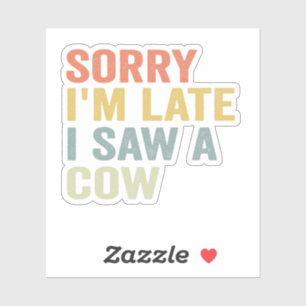 Sticker Désolé Je Suis En Retard J'Ai Vu Une Vache Drôle A