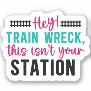Sticker Hé ! Trainwreck This Is not Your Station Sarcastic