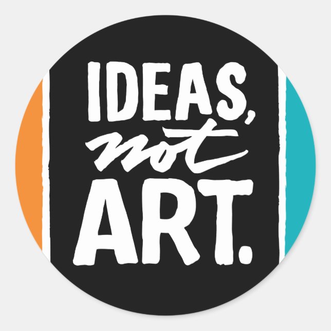 Sticker: Ideas, not Art. Classic Round Sticker (Front)
