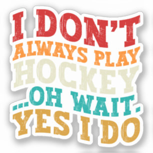 Sticker Je ne joue pas toujours au hockey Oh attendez Oui 