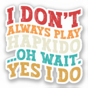 Sticker Je ne joue pas toujours Hapkido Oh Attends Oui Je 
