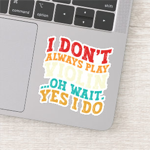 Sticker Je ne joue pas toujours violon Oh attendez Oui Je